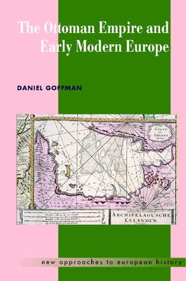 The Ottoman Empire and Early Modern Europe - Goffman, Daniel