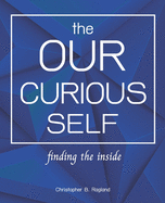 The Our Curious Self: Finding The Inside: Finding Yourself With This Miracle Self Discovery Journal, Self-Discovery, Self Discovery Workbook, Self Discovery Journal For Men, Self Discovery Books For Women, Self Discovery Journal For Teens
