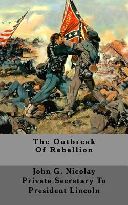 The Outbreak of Rebellion - Nicolay, John G