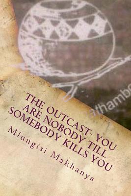 The Outcast- You Are Nobody Till Somebody Kills You: You Are Nobody Till Somebody Kills You - Makhanya M, Mlungisi, and Tiwgpublishing Tiwg (Editor)