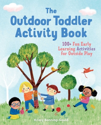 The Outdoor Toddler Activity Book: 100+ Fun Early Learning Activities for Outside Play - Bonning-Gould, Krissy