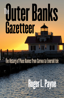 The Outer Banks Gazetteer: The History of Place Names from Carova to Emerald Isle - Payne, Roger L