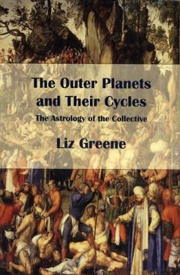 The Outer Planets and Their Cycles: The Astrology of the Collective - Greene, Liz