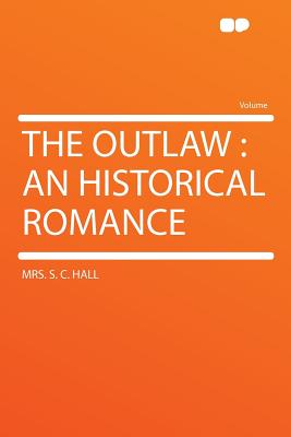 The Outlaw: An Historical Romance - Hall, Mrs S C