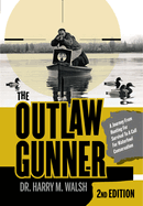 The Outlaw Gunner: A Journey from Hunting for Survival to a Call for Waterfowl Conservation