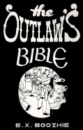 The Outlaw's Bible - Boozhie, E X, and Gunderloy, Mike