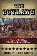 The Outlaws: Tales of Bad Guys Who Shaped the Wild West