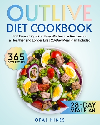 The Outlive Diet Cookbook: 365 Days of Quick & Easy Wholesome Recipes for a Healthier and Longer Life 28-Day Meal Plan Included - Hines, Opal