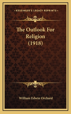 The Outlook for Religion (1918) - Orchard, William Edwin