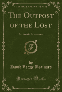 The Outpost of the Lost: An Arctic Adventure (Classic Reprint)