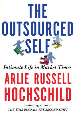The Outsourced Self: Intimate Life in Market Times - Hochschild, Arlie Russell