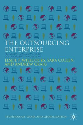 The Outsourcing Enterprise: From Cost Management to Collaborative Innovation - Willcocks, L, and Cullen, S, and Craig, A