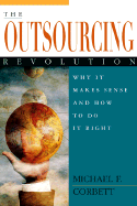 The Outsourcing Revolution: Why It Makes Sense and How to Do It Right - Corbett, Michael F