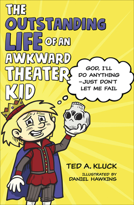 The Outstanding Life of an Awkward Theater Kid: God, I'll Do Anything--Just Don't Let Me Fail - Kluck, Ted, and Hawkins, Daniel