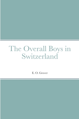 The Overall Boys in Switzerland - Grover, E O