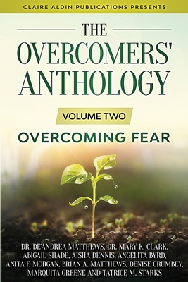 The Overcomers' Anthology: Volume Two - Overcoming Fear - Matthews, De'andrea, and Matthews, Brian a, and Crumbey, Denise