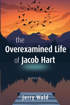 The Overexamined Life of Jacob Hart - Wald, Jerry