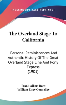 The Overland Stage To California: Personal Reminiscences And Authentic History Of The Great Overland Stage Line And Pony Express (1901) - Root, Frank Albert, and Connelley, William Elsey