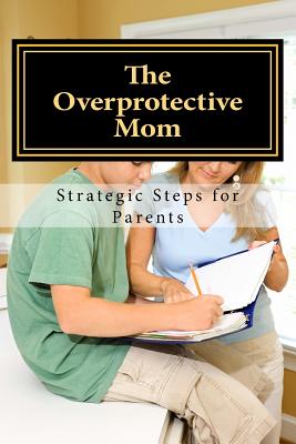 The Overprotective Mom: Strategies on how to Let Go - Winbush, Diane M