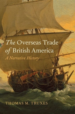 The Overseas Trade of British America: A Narrative History - Truxes, Thomas M