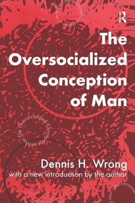 The Oversocialized Conception of Man - Wrong, Dennis (Editor)