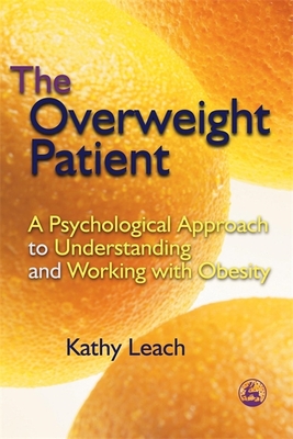 The Overweight Patient: A Psychological Approach to Understanding and Working with Obesity - Leach, Kathy