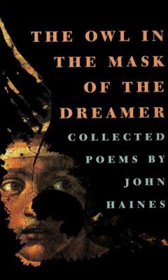 The Owl in the Mask of the Dreamer: Collected Poems - Haines, John Meade