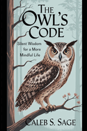 The Owl's Code: Silent Wisdom for a More Mindful Life