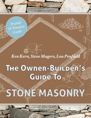 The Owner Builder's Guide to Stone Masonry - Kern, Ken, and Magers, Steve, and Penfield, Lou