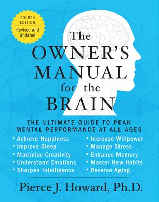 The Owner's Manual for the Brain (4th Edition): The Ultimate Guide to Peak Mental Performance at All Ages - Howard, Pierce