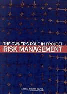 The Owner's Role in Project Risk Management - National Research Council, and Division on Engineering and Physical Sciences, and Board on Infrastructure and the Constructed...