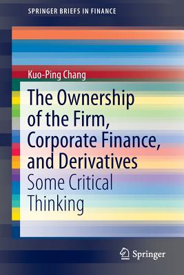 The Ownership of the Firm, Corporate Finance, and Derivatives: Some Critical Thinking - Chang, Kuo-Ping