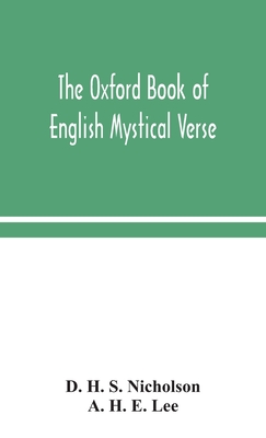 The Oxford book of English mystical verse - H S Nicholson, D, and H E Lee, A