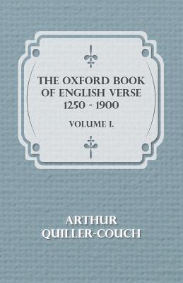 The Oxford Book Of English Verse 1250 - 1900 - Volume I. - Quiller-Couch, Arthur, Sir