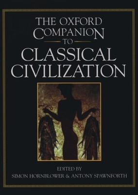 The Oxford Companion to Classical Civilization - Hornblower, Simon (Editor), and Spawforth, Antony (Editor)