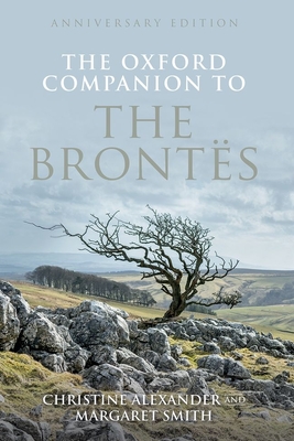 The Oxford Companion to the Brontes: Anniversary Edition - Alexander, Christine, and Smith, Margaret