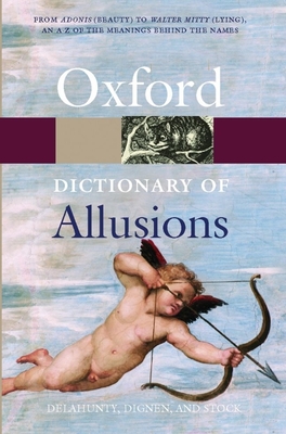 The Oxford Dictionary of Allusions - Delahunty, Andrew (Editor), and Dignen, Sheila (Editor), and Stock, Penelope (Editor)