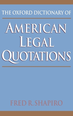 The Oxford Dictionary of American Legal Quotations - Shapiro, Fred R