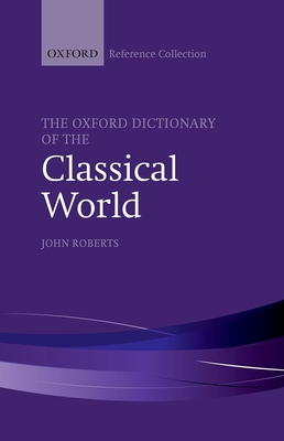 The Oxford Dictionary of the Classical World - Roberts, John