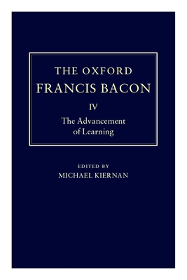 The Oxford Francis Bacon IV: The Advancement of Learning - Bacon, Francis, and Kiernan, Michael (Editor)