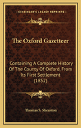 The Oxford Gazetteer: Containing a Complete History of the County of Oxford, from Its First Settlement (1852)