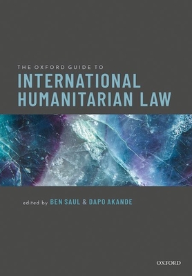 The Oxford Guide to International Humanitarian Law - Saul, Ben (Editor), and Akande, Dapo (Editor)