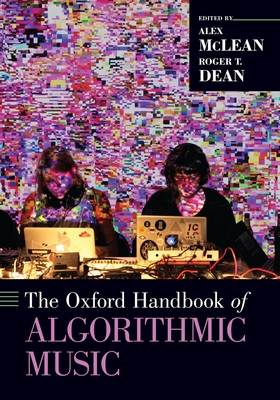 The Oxford Handbook of Algorithmic Music - McLean, Alex (Editor), and Dean, Roger T (Editor)