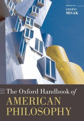 The Oxford Handbook of American Philosophy - Misak, Cheryl (Editor)
