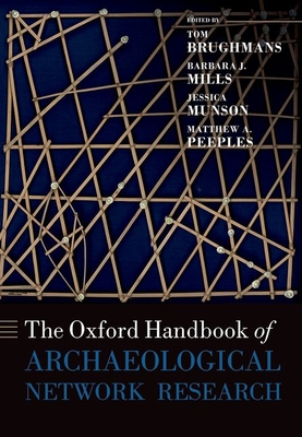 The Oxford Handbook of Archaeological Network Research - Brughmans, Tom (Editor), and Mills, Barbara J. (Editor), and Munson, Jessica (Editor)