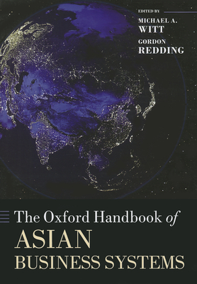 The Oxford Handbook of Asian Business Systems - Witt, Michael A. (Editor), and Redding, Gordon (Editor)