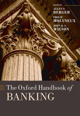 The Oxford Handbook of Banking - Berger, Allen N (Editor), and Molyneux, Phillip (Editor), and Wilson, John O S (Editor)