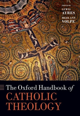 The Oxford Handbook of Catholic Theology - Ayres, Lewis (Editor), and Volpe, Medi Ann (Editor), and Humphries, Jr., Thomas L., Dr. (Consultant editor)