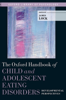 The Oxford Handbook of Child and Adolescent Eating Disorders: Developmental Perspectives - Lock, James (Editor)