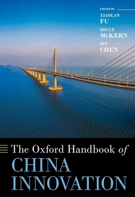 The Oxford Handbook of China Innovation - Fu, Xiaolan (Editor), and McKern, Bruce (Editor), and Chen, Jin (Editor)